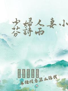 少妇人妻小军李芬诗雨