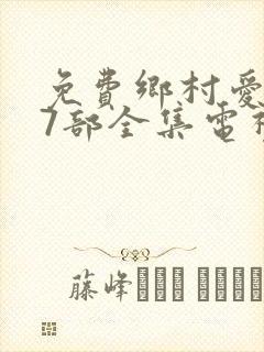 免费乡村爱情17部全集电视剧