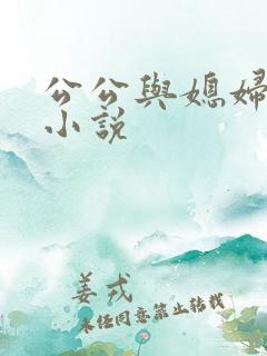 公公与媳妇在线小说