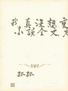 我真没想重生啊 小说全文免费阅读