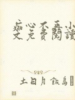 痴心不再小说全文免费阅读