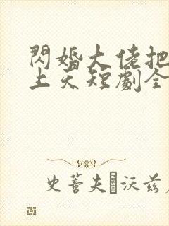 闪婚大佬把我宠上天短剧全集