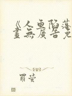 《人鱼陷落》漫画无广告免费阅读