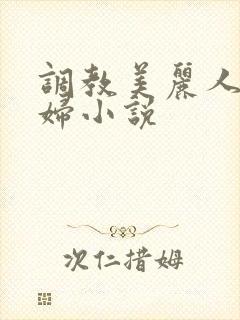 调教美丽人妻少妇小说