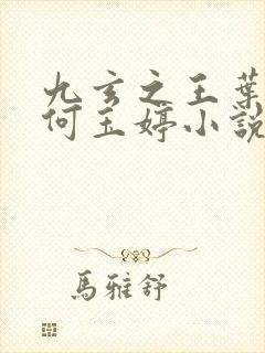 九玄之王叶浮生何玉婷小说免费阅读的