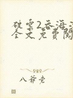 破云2吞海淮上全文免费阅读