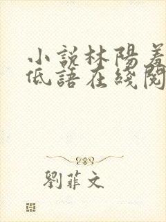 小说林阳羞涩的低语在线阅读
