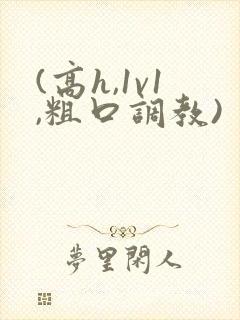 (高h,1v1,粗口调教)
