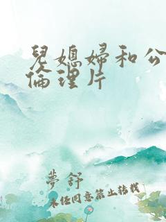 儿媳妇和公公的伦理片