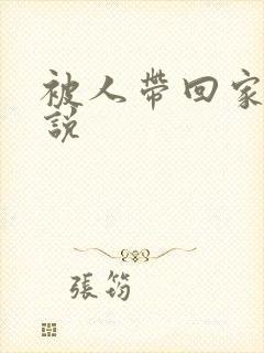 被人带回家操小说