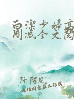 白洁少妇高义无删减全文阅读免费