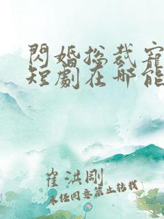 闪婚总裁宠上天短剧在哪能看