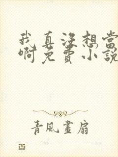 我真没想当皇帝啊免费小说阅读