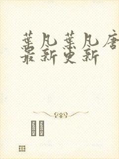 叶凡叶凡唐若雪最新更新