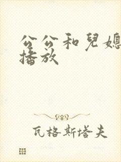 公公和儿媳在线播放