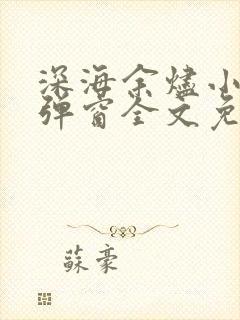 深海余烬小说无弹窗全文免费阅读