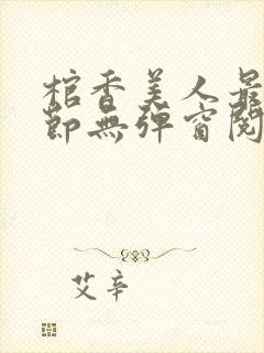 棺香美人最新章节无弹窗阅读