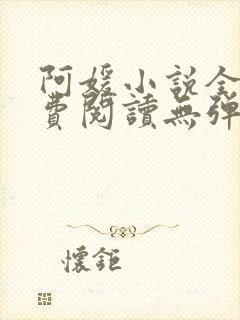 阿媛小说全文免费阅读无弹窗