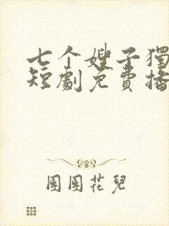 七个嫂子独宠我短剧免费播放
