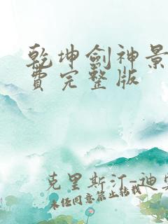 乾坤剑神景言免费完整版