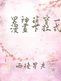 男神萌宝一锅端漫画下拉式六漫画免费