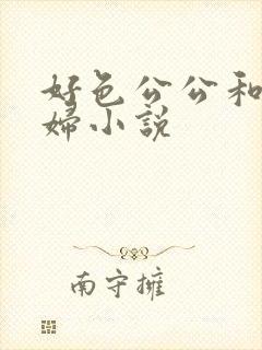 好色公公和儿媳妇小说