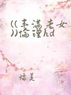 ((丰满老女人))伦理hd