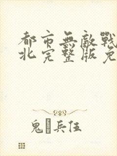 都市无敌战神林北完整版免费阅读