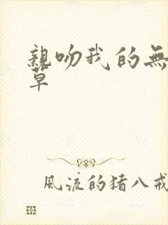 亲吻我的无良校草