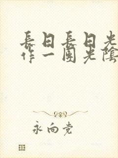 长日长日光阴乱作一团光阴似箭