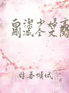 白洁少妇高义无删减全文阅读免费