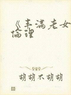 《丰满老女人》伦理