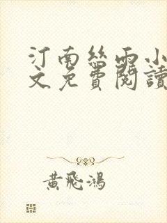 汀南丝雨小说全文免费阅读无弹窗