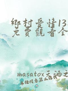 乡村爱情13部免费观看全集完整版