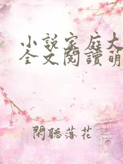 小说家庭大杂烩全文阅读萌神大白