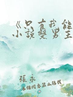 《只有我能看》小说双男主免费阅读