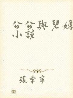 公公与儿媳肉欲小说