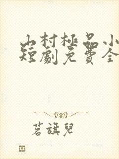山村极品小神医短剧免费全集