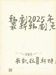 韩剧2025年最新韩剧免费观看