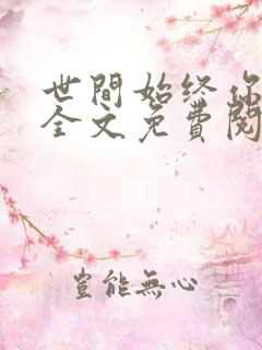 世间始终你最好全文免费阅读全文