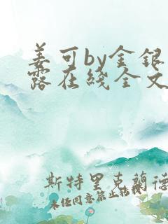 姜可by金银花露在线全文免费阅读笔趣阁