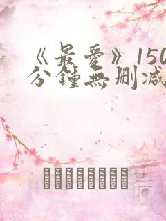 《最爱》150分钟无删减版