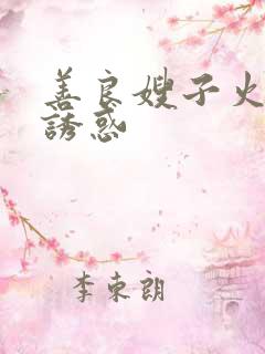 善良嫂子火热的诱惑