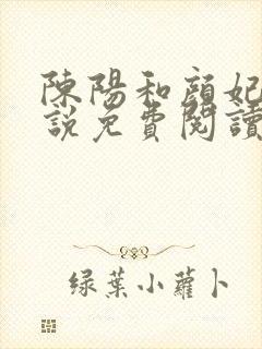陈阳和颜妃妃小说免费阅读无弹窗