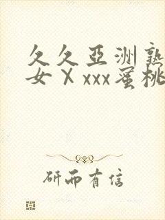 久久亚洲熟妇熟女Ⅹxxx蜜桃