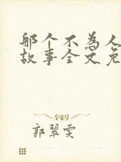 那个不为人知的故事全文免费阅读小说