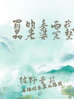 罗明秦雨我的极品老婆完整版