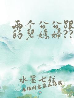 两个公公跟自己的儿媳妇??