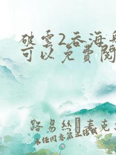 破云2吞海哪里可以免费阅读