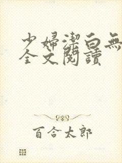 少妇洁白无删减全文阅读